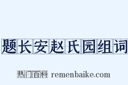 题长安赵氏园组词是什么意思的图片